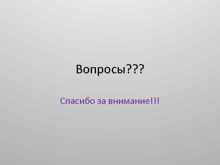 Вопросы? ? ? Спасибо за внимание!!! 