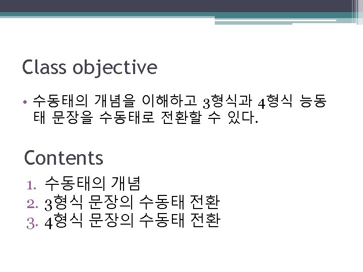Class objective • 수동태의 개념을 이해하고 3형식과 4형식 능동 태 문장을 수동태로 전환할 수