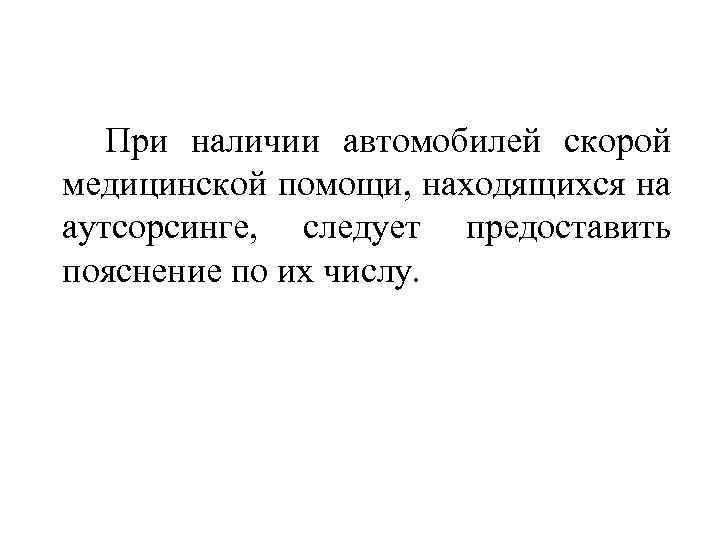  При наличии автомобилей скорой медицинской помощи, находящихся на аутсорсинге, следует предоставить пояснение по