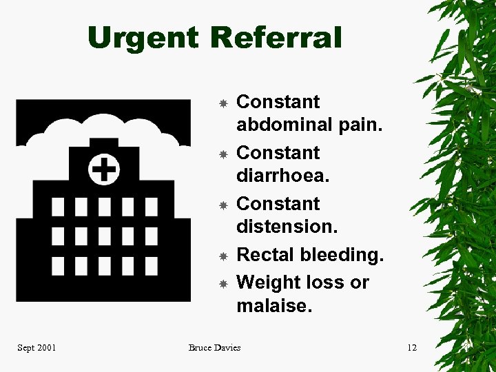 Urgent Referral Sept 2001 Constant abdominal pain. Constant diarrhoea. Constant distension. Rectal bleeding. Weight