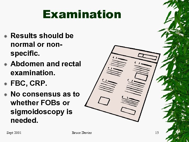 Examination Results should be normal or nonspecific. Abdomen and rectal examination. FBC, CRP. No