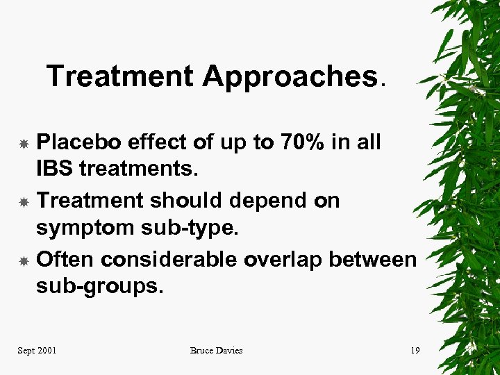 Treatment Approaches. Placebo effect of up to 70% in all IBS treatments. Treatment should