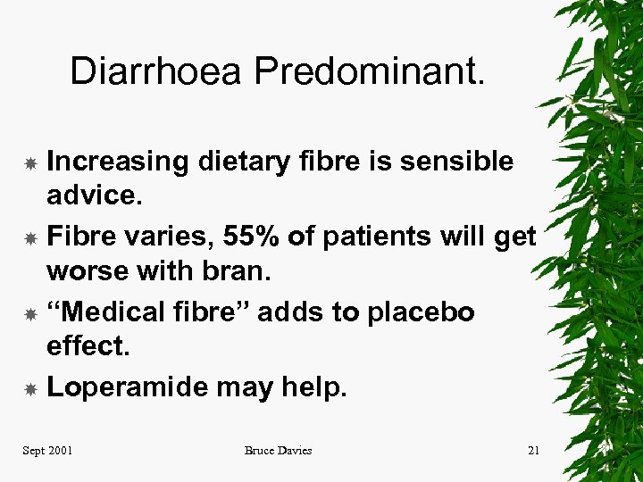 Diarrhoea Predominant. Increasing dietary fibre is sensible advice. Fibre varies, 55% of patients will
