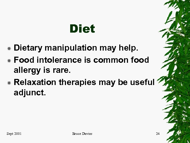 Dietary manipulation may help. Food intolerance is common food allergy is rare. Relaxation therapies