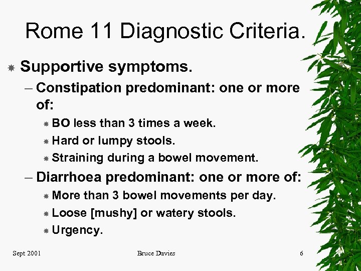 Rome 11 Diagnostic Criteria. Supportive symptoms. – Constipation predominant: one or more of: BO