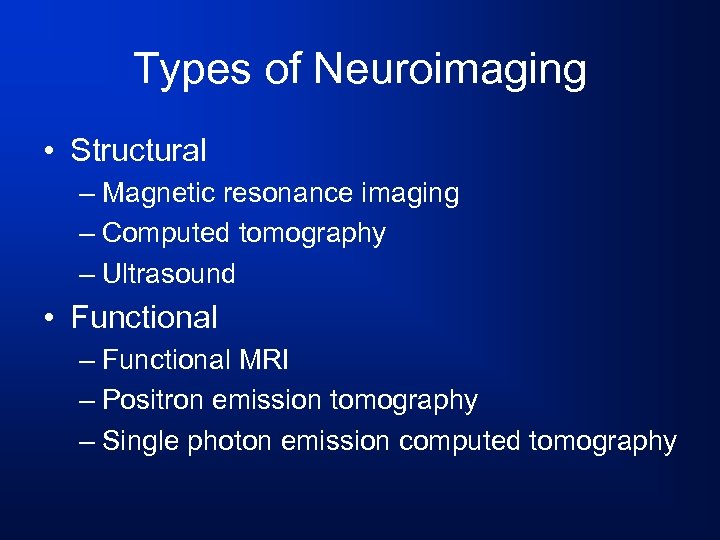 Types of Neuroimaging • Structural – Magnetic resonance imaging – Computed tomography – Ultrasound