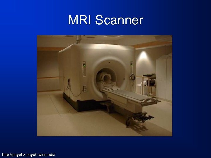 MRI Scanner http: //psyphz. psych. wisc. edu/ 