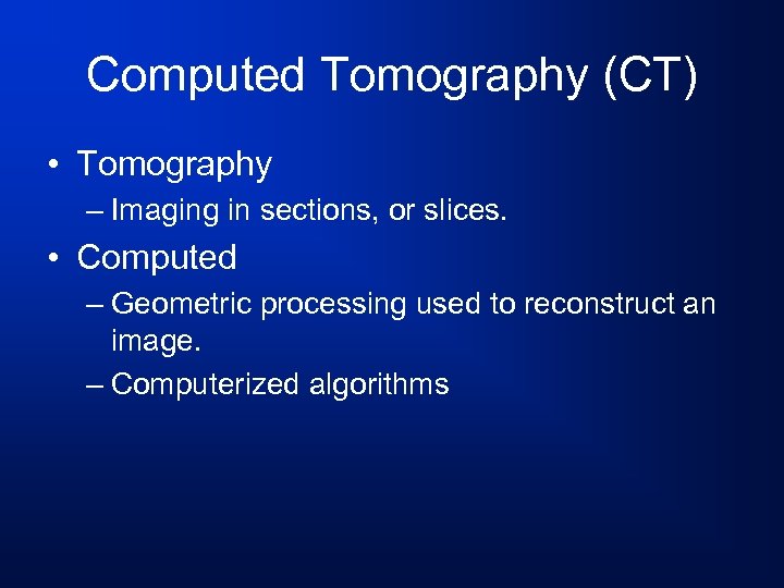 Computed Tomography (CT) • Tomography – Imaging in sections, or slices. • Computed –