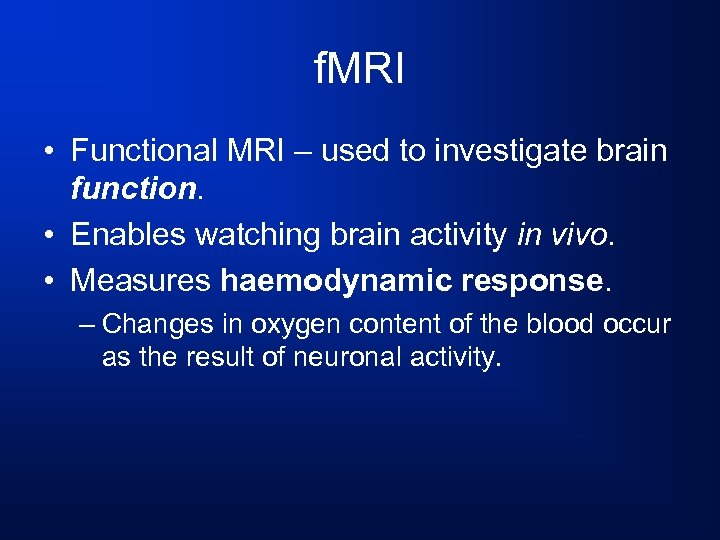 f. MRI • Functional MRI – used to investigate brain function. • Enables watching