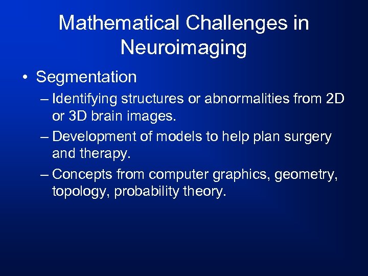 Mathematical Challenges in Neuroimaging • Segmentation – Identifying structures or abnormalities from 2 D