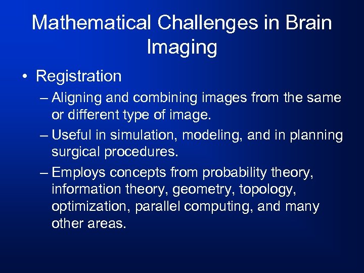 Mathematical Challenges in Brain Imaging • Registration – Aligning and combining images from the