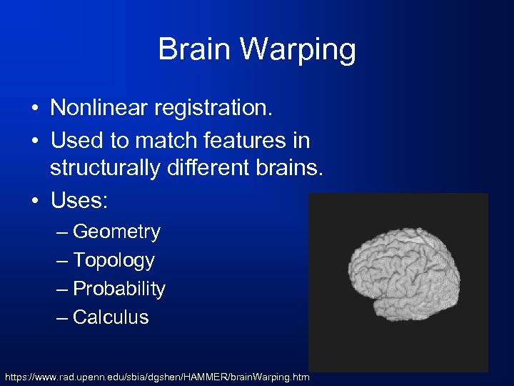 Brain Warping • Nonlinear registration. • Used to match features in structurally different brains.
