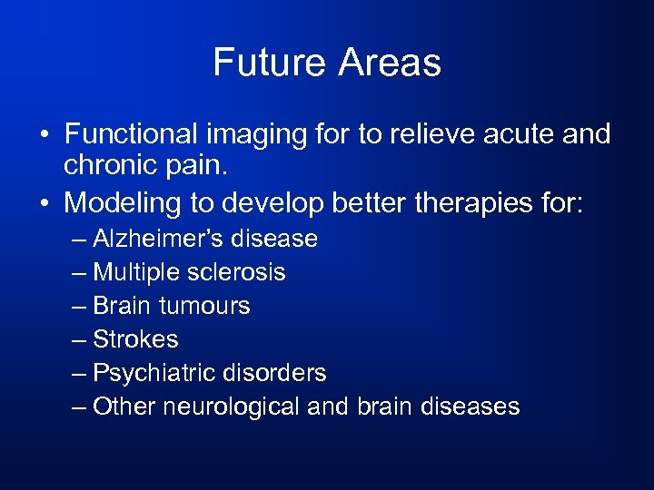 Future Areas • Functional imaging for to relieve acute and chronic pain. • Modeling