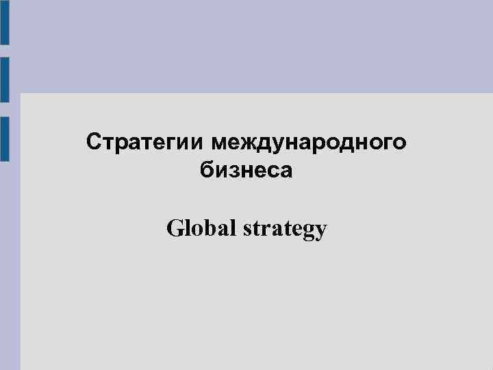 Стратегии международного бизнеса Global strategy 