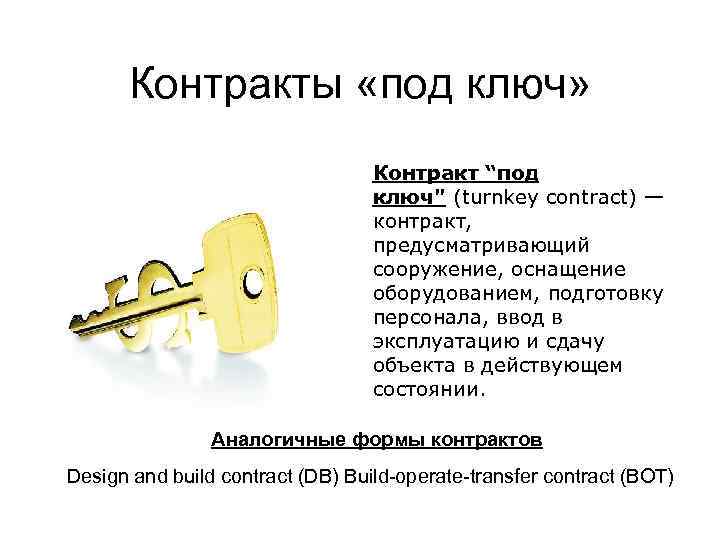 Контракты «под ключ» Контракт “под ключ" (turnkey contract) — контракт, предусматривающий сооружение, оснащение оборудованием,