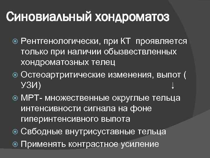 Синовиальный хондроматоз Рентгенологически, при КТ проявляется только при наличии обызвествленных хондроматозных телец Остеоартритические изменения,