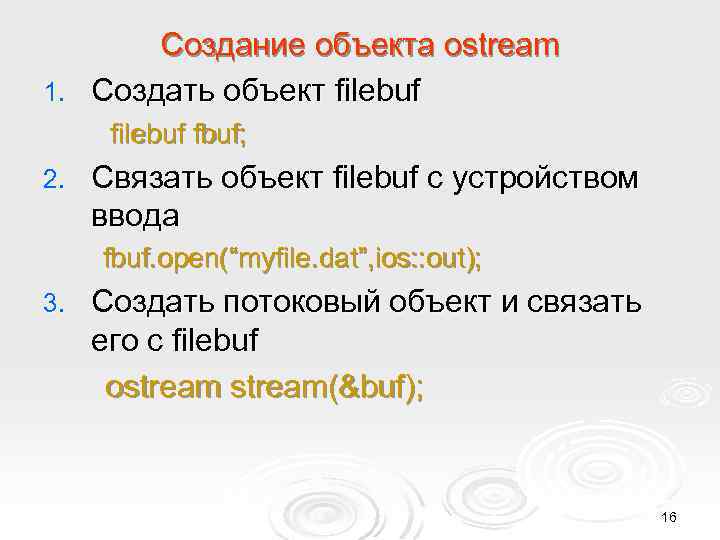 Создание объекта ostream 1. Создать объект filebuf fbuf; 2. Связать объект filebuf с устройством