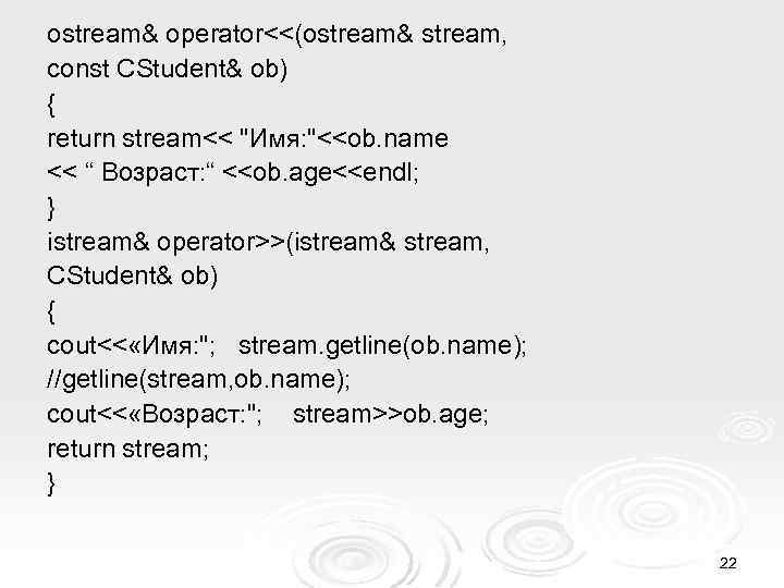 ostream& operator<<(ostream& stream, const CStudent& ob) { return stream<< "Имя: "<<ob. name << “