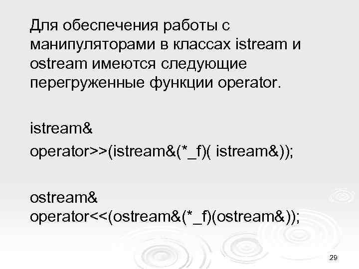 Для обеспечения работы с манипуляторами в классах istream и ostream имеются следующие перегруженные функции