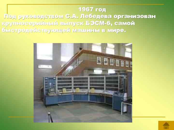 1967 год Под руководством С. А. Лебедева организован крупносерийный выпуск БЭСМ-6, самой быстродействующей машины