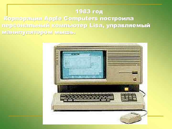 1983 год Корпорация Apple Computers построила персональный компьютер Lisa, управляемый манипулятором мышь. 