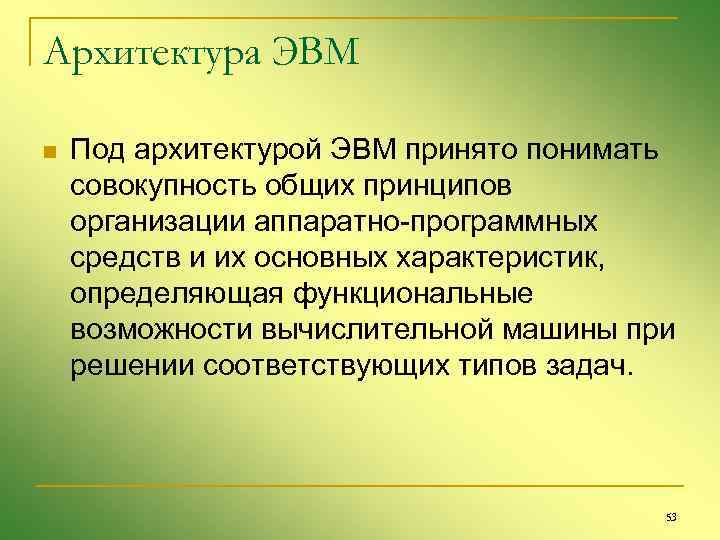 Архитектура ЭВМ n Под архитектурой ЭВМ принято понимать совокупность общих принципов организации аппаратно-программных средств