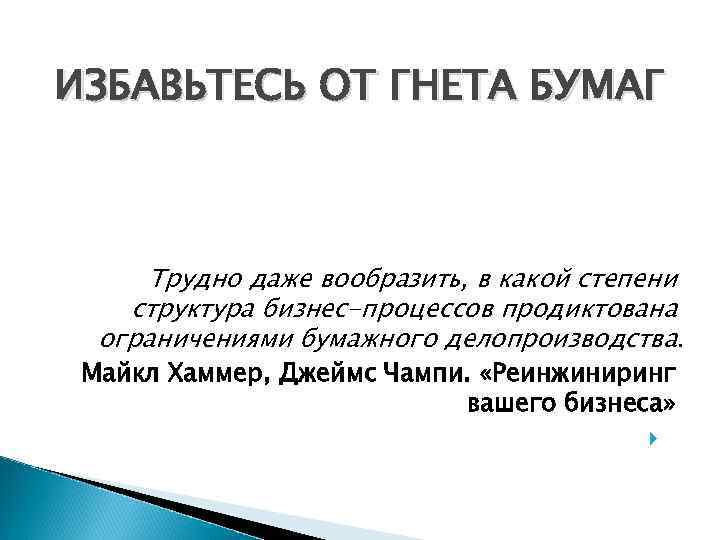 ИЗБАВЬТЕСЬ ОТ ГНЕТА БУМАГ Трудно даже вообразить, в какой степени структура бизнес-процессов продиктована ограничениями