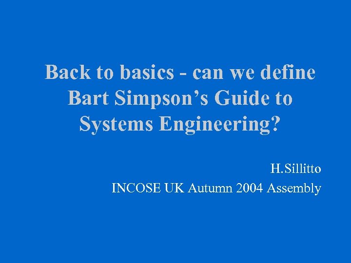 Back to basics - can we define Bart Simpson’s Guide to Systems Engineering? H.