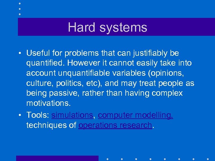 Hard systems • Useful for problems that can justifiably be quantified. However it cannot