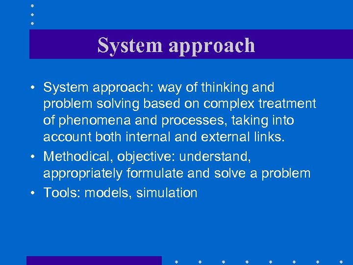 System approach • System approach: way of thinking and problem solving based on complex