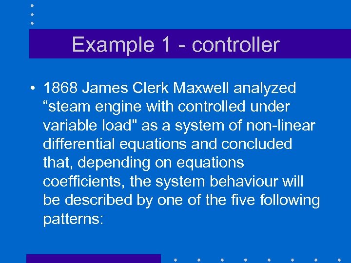 Example 1 - controller • 1868 James Clerk Maxwell analyzed “steam engine with controlled
