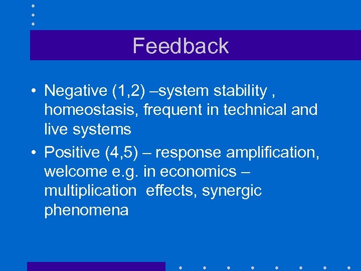 Feedback • Negative (1, 2) –system stability , homeostasis, frequent in technical and live
