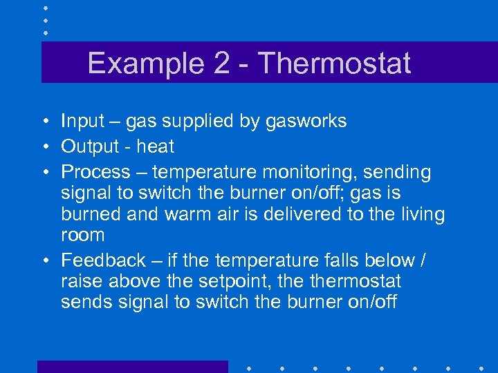 Example 2 - Thermostat • Input – gas supplied by gasworks • Output -