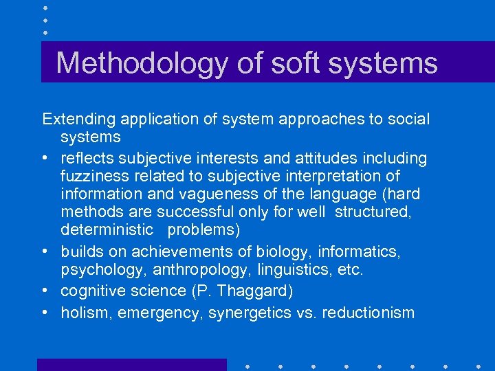 Methodology of soft systems Extending application of system approaches to social systems • reflects