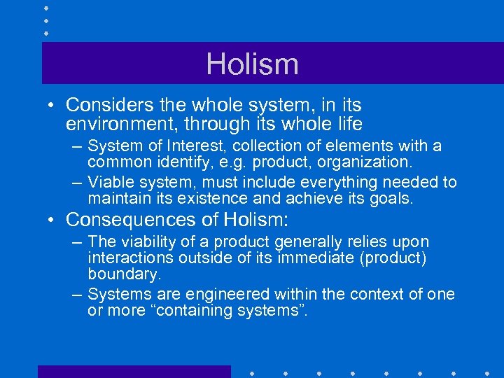 Holism • Considers the whole system, in its environment, through its whole life –