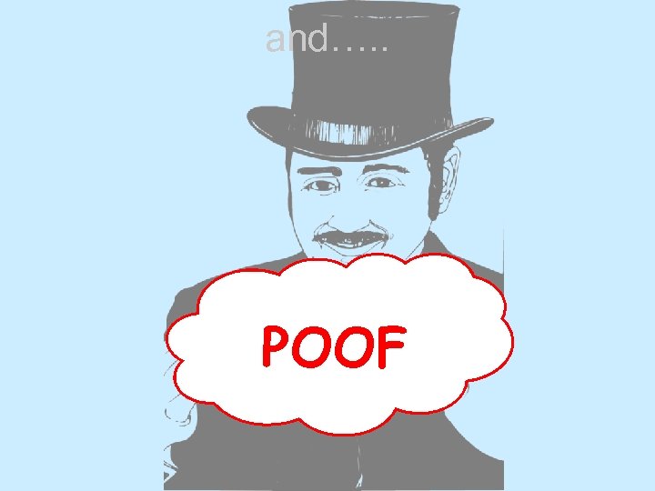 and…. . POOF 