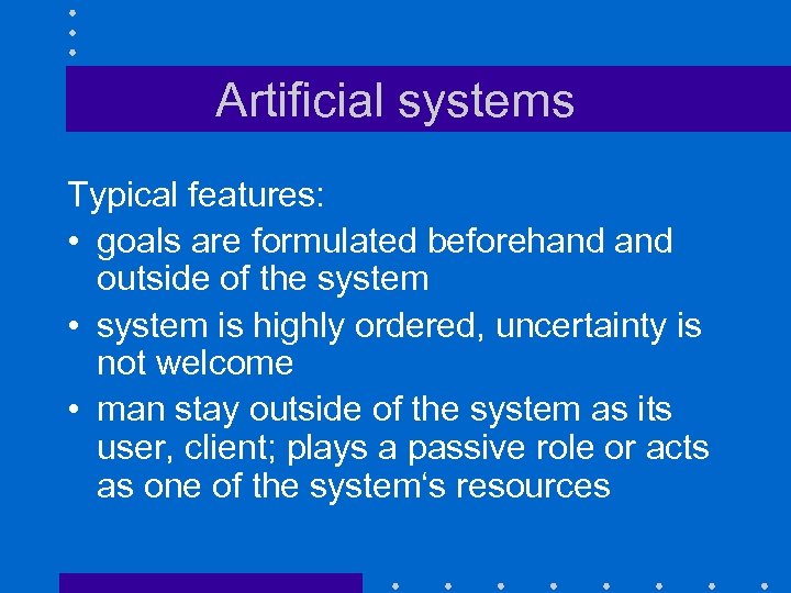 Artificial systems Typical features: • goals are formulated beforehand outside of the system •