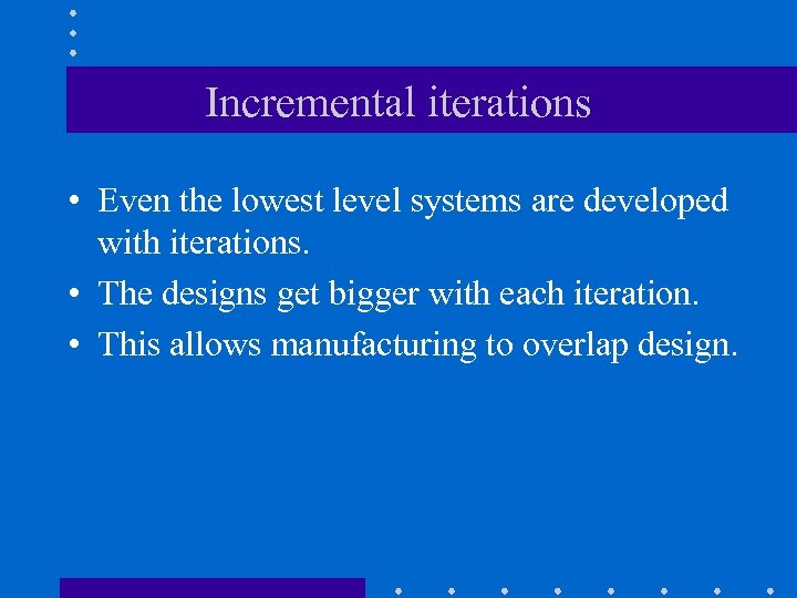Incremental iterations • Even the lowest level systems are developed with iterations. • The