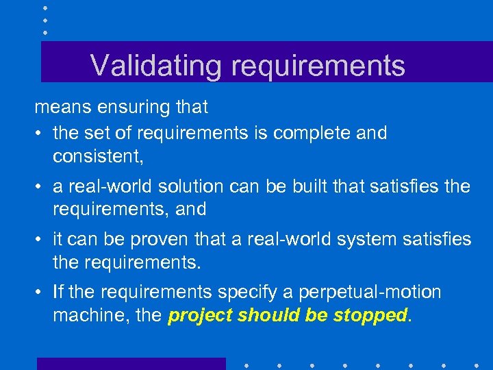 Validating requirements means ensuring that • the set of requirements is complete and consistent,