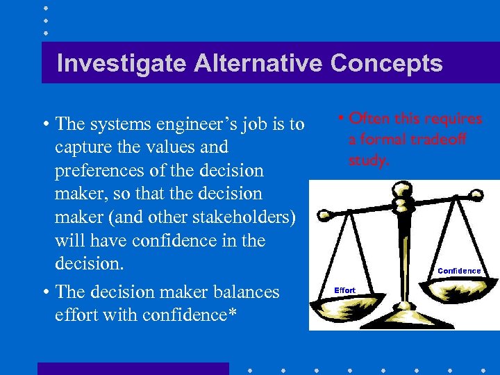 Investigate Alternative Concepts • The systems engineer’s job is to capture the values and