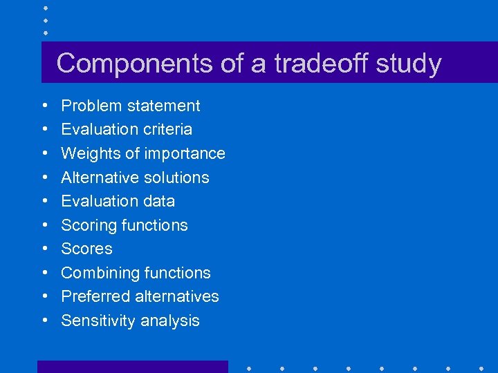 Components of a tradeoff study • • • Problem statement Evaluation criteria Weights of