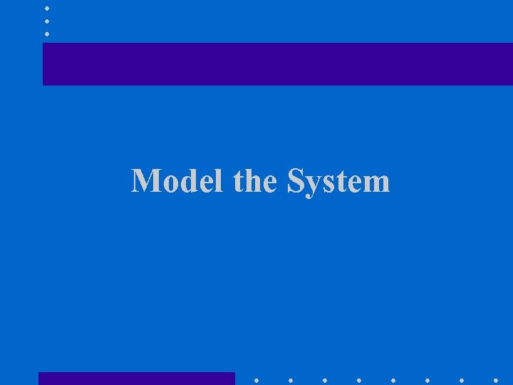 Model the System 