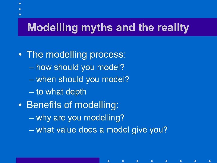 Modelling myths and the reality • The modelling process: – how should you model?