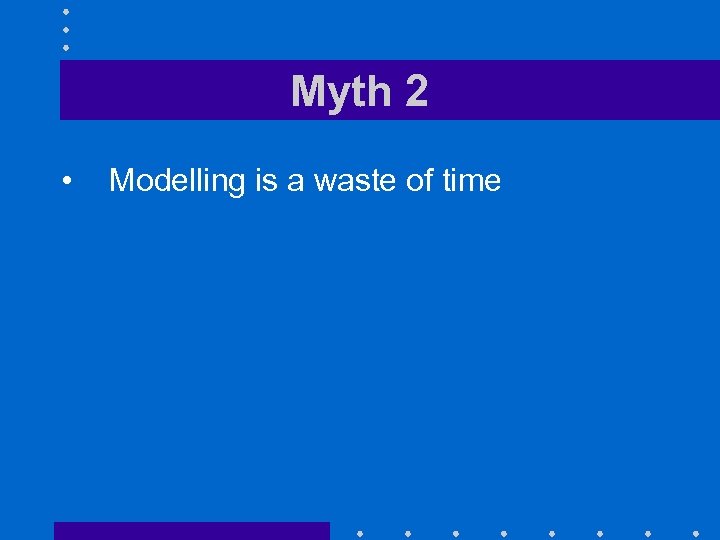Myth 2 • Modelling is a waste of time 