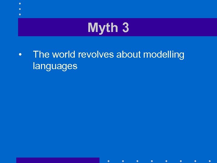 Myth 3 • The world revolves about modelling languages 
