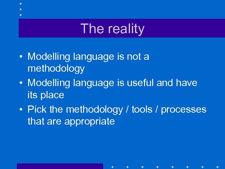 The reality • Modelling language is not a methodology • Modelling language is useful