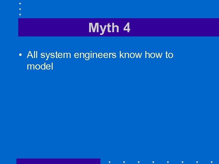 Myth 4 • All system engineers know how to model 