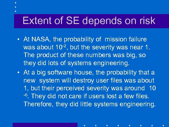 Extent of SE depends on risk • At NASA, the probability of mission failure