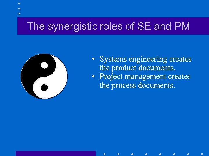The synergistic roles of SE and PM • Systems engineering creates the product documents.