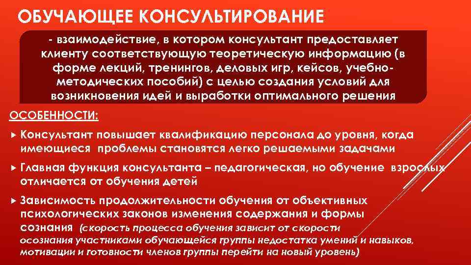 ОБУЧАЮЩЕЕ КОНСУЛЬТИРОВАНИЕ - взаимодействие, в котором консультант предоставляет клиенту соответствующую теоретическую информацию (в форме